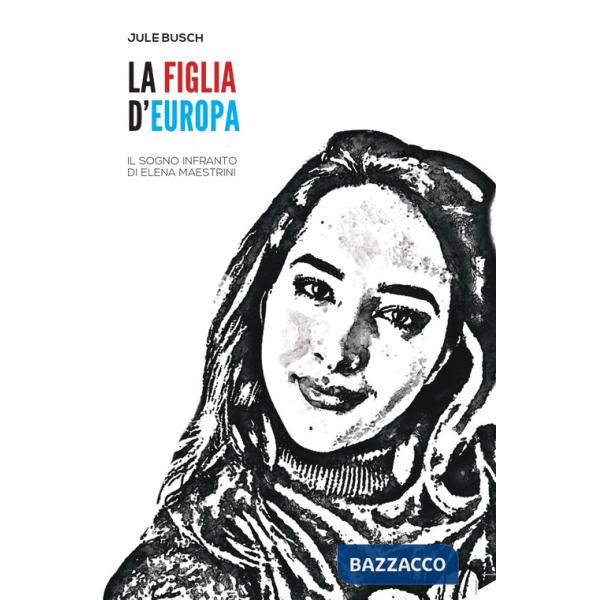 Figlia d'Europa. Il sogno infranto di Elena Maestrini (La)