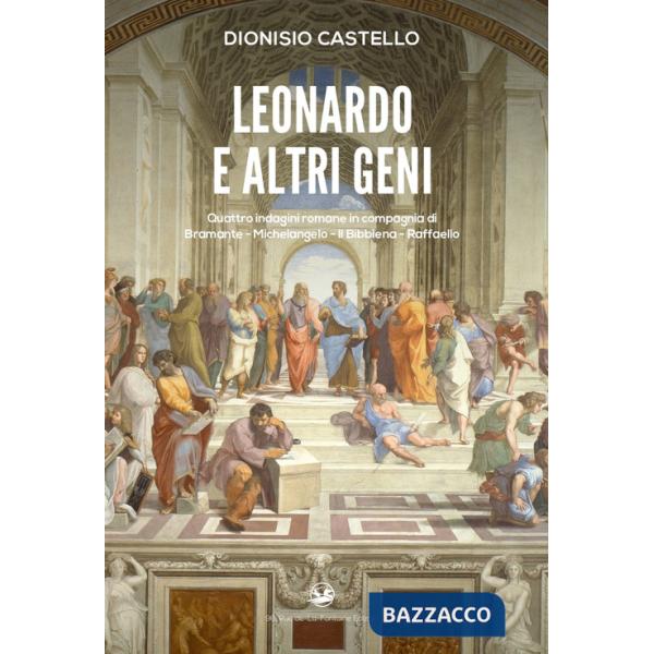 Leonardo e altri geni. Quattro indagini romane in compagnia di Bramante, Michelangelo, Il Bibbiena, Raffaello