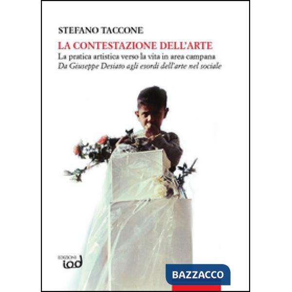 Contestazione dell'arte. La pratica artistica verso la vita in area campana. Da Giuseppe Desiato agli esordi dell'arte nel socia