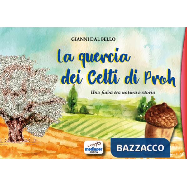 Quercia dei Celti di Proh. Una fiaba tra natura e storia. Ediz. a colori (La)