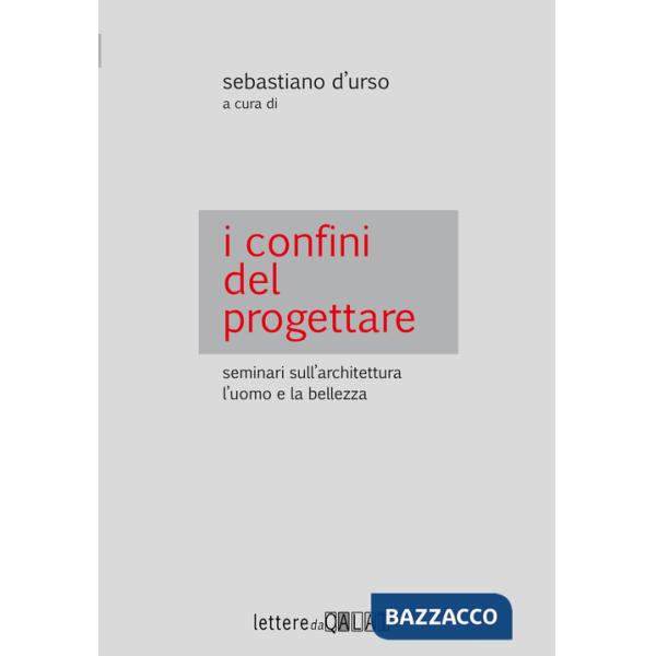 Confini del progettare. Seminari sull'architettura l'uomo e la bellezza (I)