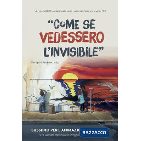 Come se vedessero l'invisibile. Sussidio per l'animazione pastorale. 56ª giornata mondiale di preghiera per le vocazioni