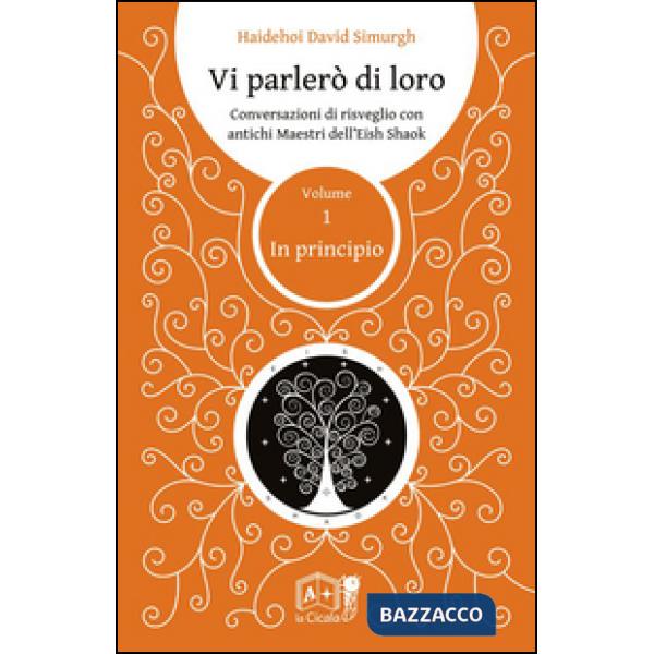 Vi parlerò di loro. Conversazioni di risveglio con antichi maestri dell'Eish Shaok. Vol. 1: In principio