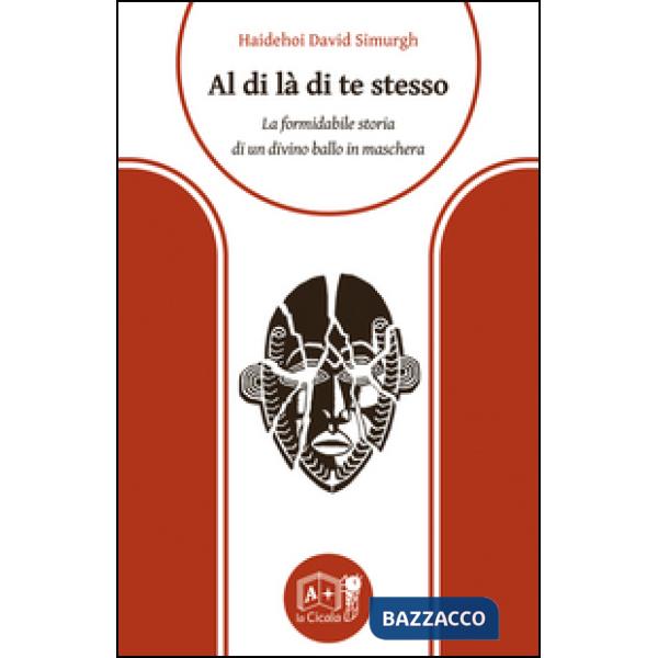 Al di là di te stesso. La formidabile storia di un divino ballo in maschera