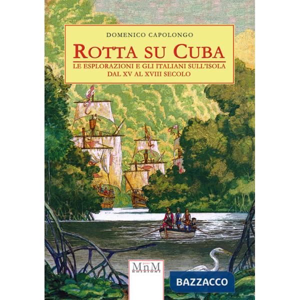 Rotta su Cuba. Le esplorazioni e gli italiani sull'isola dal XV al XVIII secolo