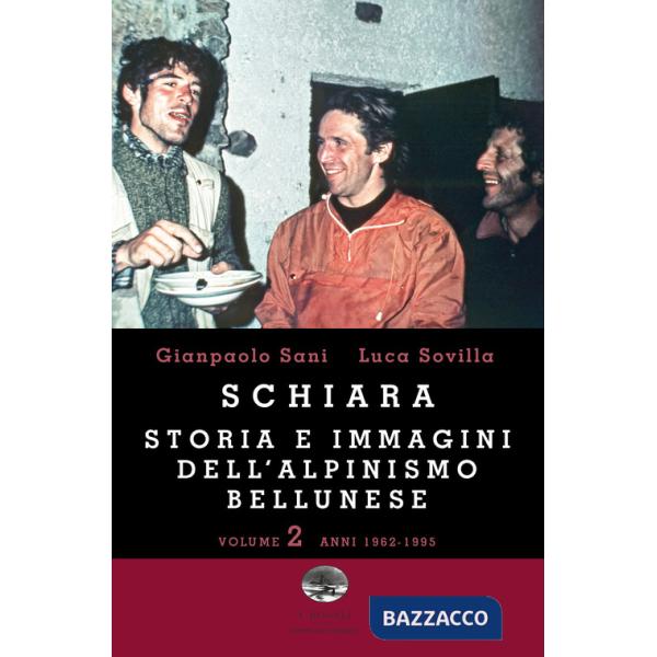 Schiara. Storia e immagini dell'alpinismo bellunese. Vol. 2: Anni 1962-1995