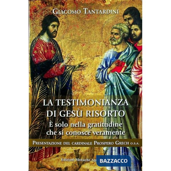 Testimonianza di Gesù risorto. È solo nella gratitudine che si conosce veramente (La)