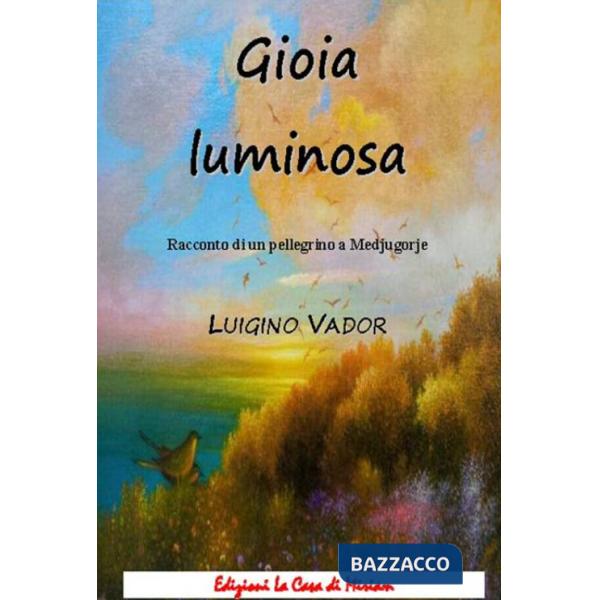 Gioia luminosa. Racconto di un pellegrino a Medjugorje