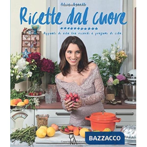 Ricette dal cuore. Appunti di vita tra ricordi e profumi di cibo