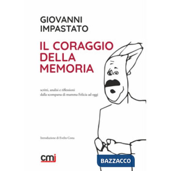 Coraggio della memoria. Scritti, analisi e riflessioni dalla scomparsa di mamma Felicia ad oggi (Il)
