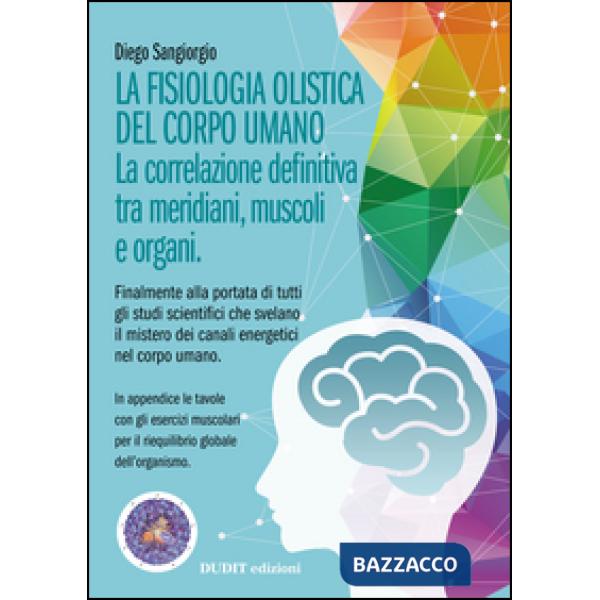 Fisiologia olistica del corpo umano. La correlazione definitiva tra meridiani, muscoli e organi (La)
