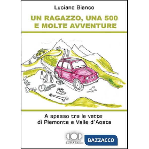 Ragazzo, una 500 e molte avventure. A spasso tra le vette di Piemonte e Valle d'