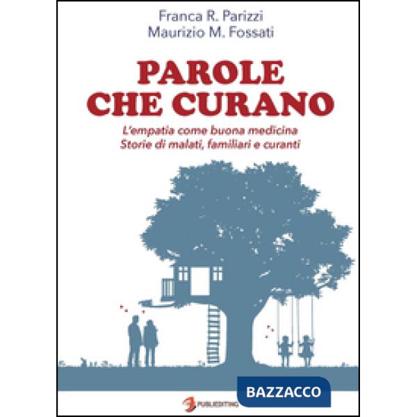 Parole che curano. L'empatia come buona medicina. Storie di malati, familiari e curanti