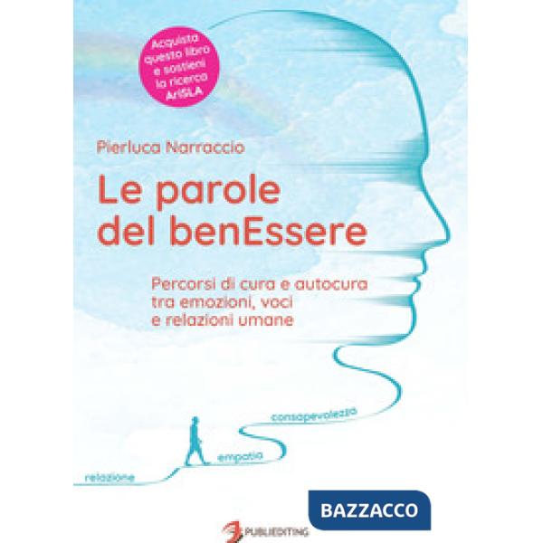 Parole del benEssere. Percorsi di cura e autocura tra emozioni, voci e relazioni umane (Le)