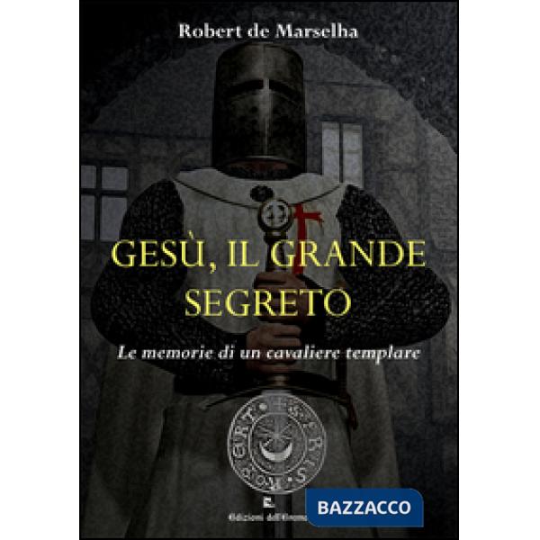 Gesù, il grande segreto. Le memorie di un cavaliere templare