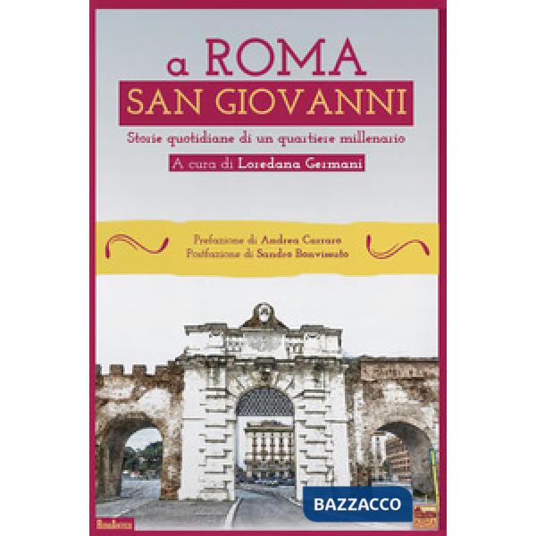 A Roma San Giovanni. Storie quotidiane di un quartiere millenario