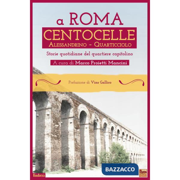 A Roma Centocelle. Alessandrino - Quarticciolo. Storie quotidiane del quartiere capitolino
