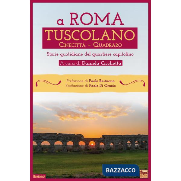 A Roma Tuscolano Cinecittà Quadraro. Storie quotidiane del quartiere capitolino