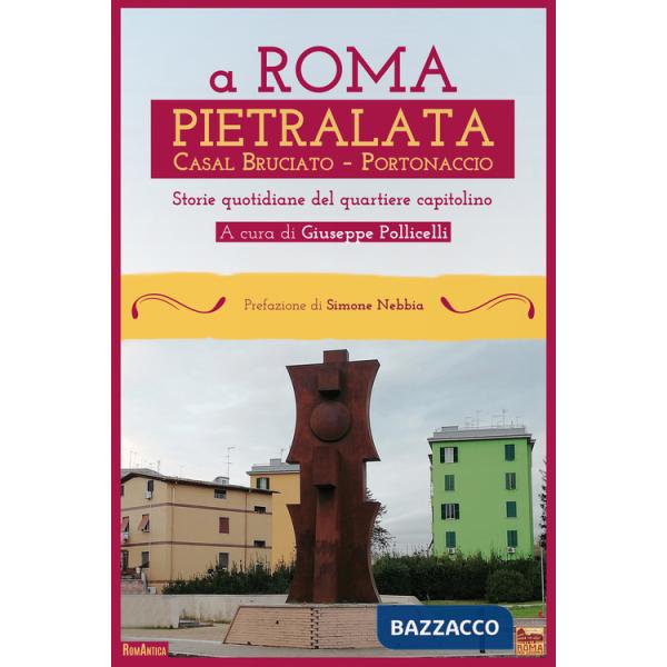 A Roma Pietralata Casal Bruciato Portonaccio. Storie quotidiane del quartiere capitolino