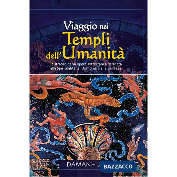 Viaggio nei templi dell'umanità. La straordinaria opera sotterranea dedidicata alla spiritualità, all'armonia e alla bellezza