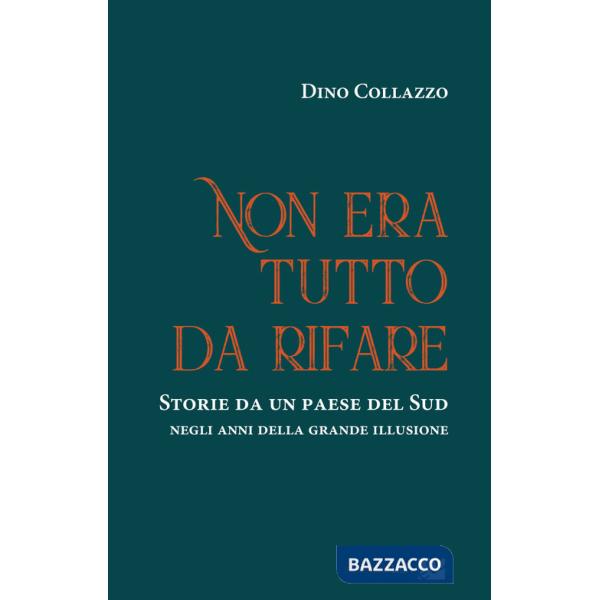 Non era tutto da rifare. Storie da un paese del Sud negli anni della grande illusione. Ediz. integrale