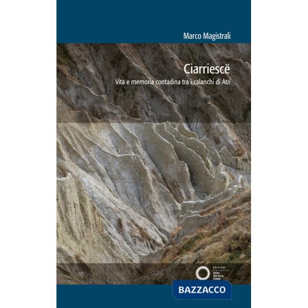 Ciarriescë. Vita e memoria contadina tra i calanchi di Atri