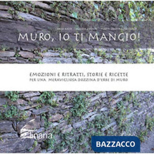Muro, io ti mangio! Emozioni e ritratti, storie e ricette per una meravigliosa dozzina d'erbe di muro