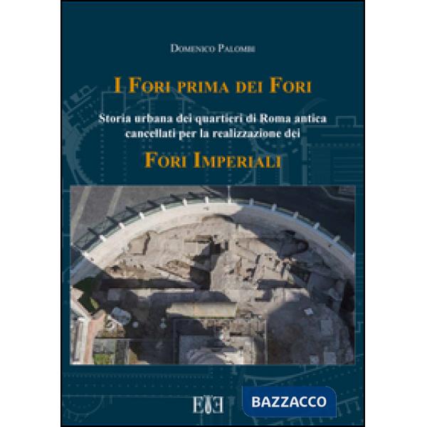 Fori prima dei Fori. Storia urbana dei quartieri di Roma antica cancellati per la realizzazione dei Fori imperiali (I)