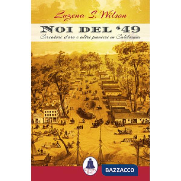 Noi del '49. Cercatori d'oro e altri pionieri in California