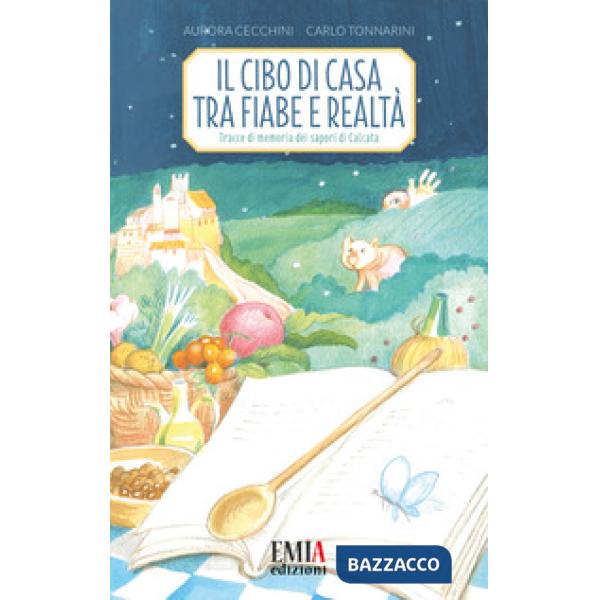 Cibo di casa tra fiaba e realtà. Tracce di memoria dei sapori di Calcata (Il)