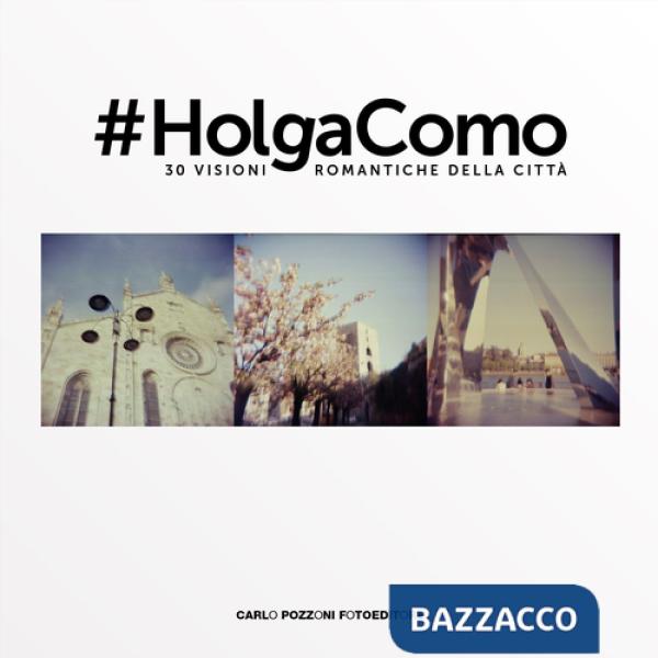Holga Como. 30 visioni romantiche della città. Ediz. illustrata