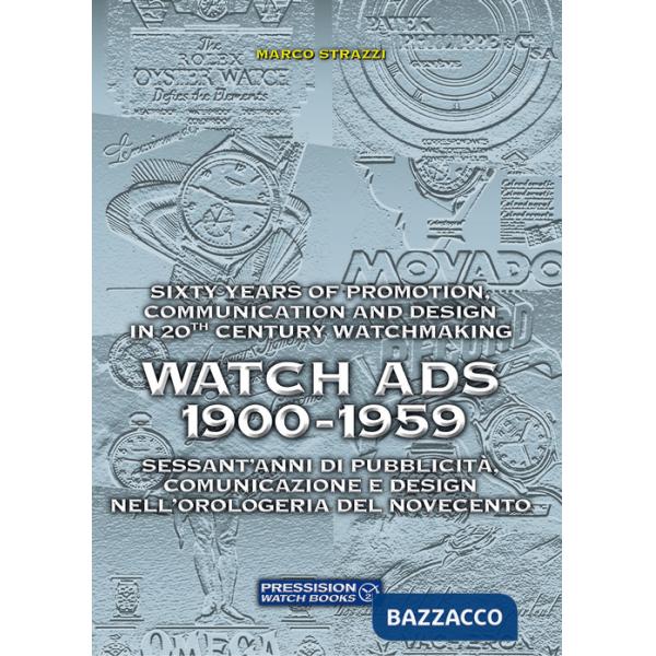 Watch Ads 1900-1959. Sessant'anni di pubblicità, comunicazione e design nell'orologeria del Novecento-Sixty years of promotion, 
