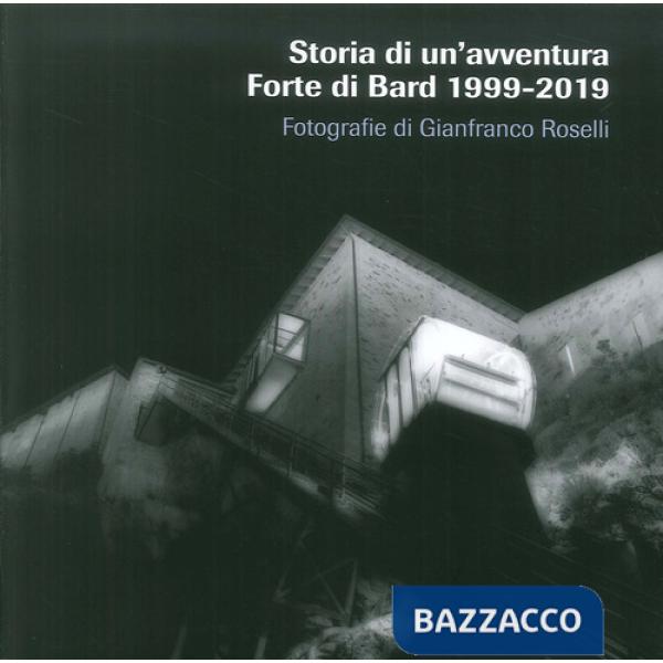 Storia di un'avventura. Forte di Bard 1999-2019. Catalogo della mostra (Bard, 19