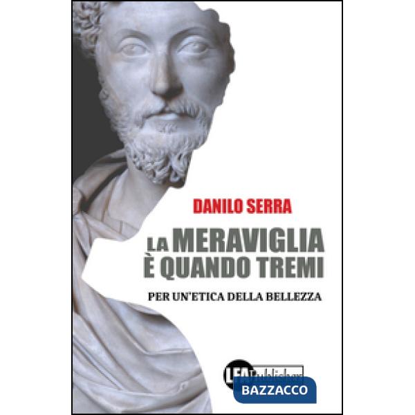 Meraviglia è quando tremi. Per un'etica della bellezza (La)