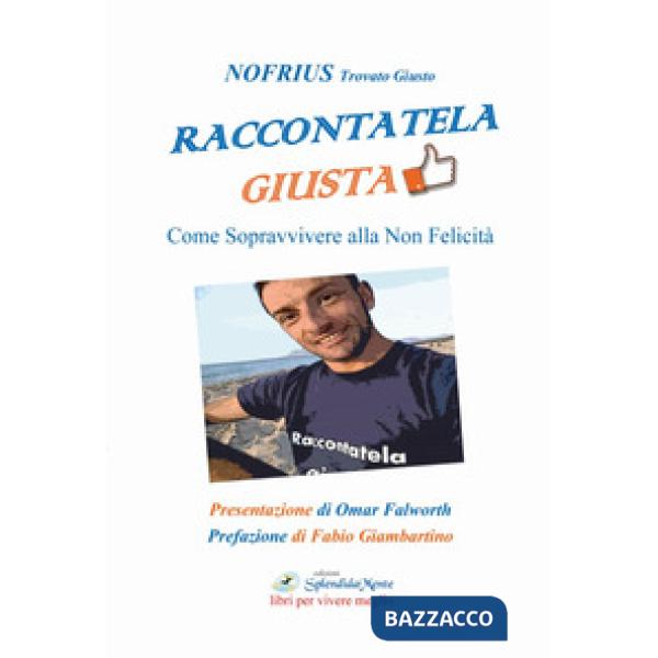 Raccontatela giusta. Come sopravvivere alla non felicità