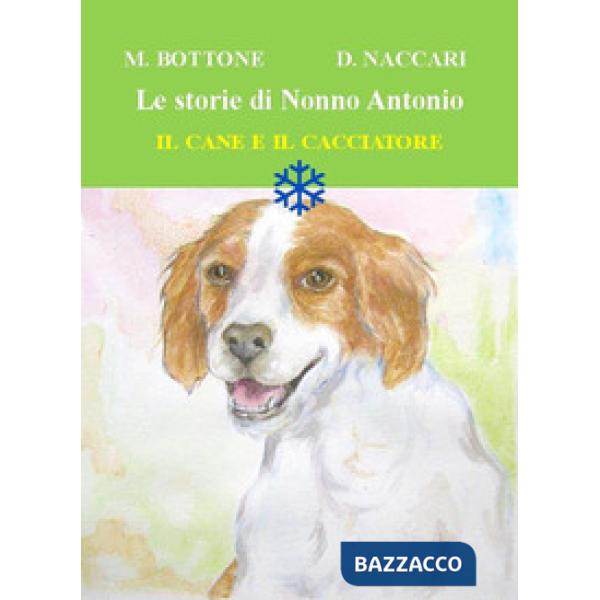 Cane e il cacciatore. Le storie di nonno Antonio. Ediz. illustrata (Il)