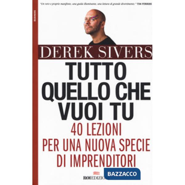 Tutto quello che vuoi tu. 40 lezioni per una nuova specie di imprenditori