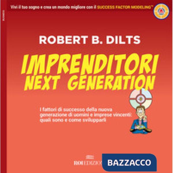Imprenditori next generation. I fattori di successo della nuova generazione di uomini e imprese vincenti: quali sono e come svil
