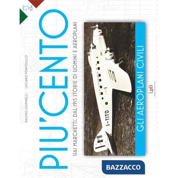 Aeroplani civili. Siai Marchetti: dal 1915 storie di uomini e aeroplani. Ediz. illustrata (Gli)