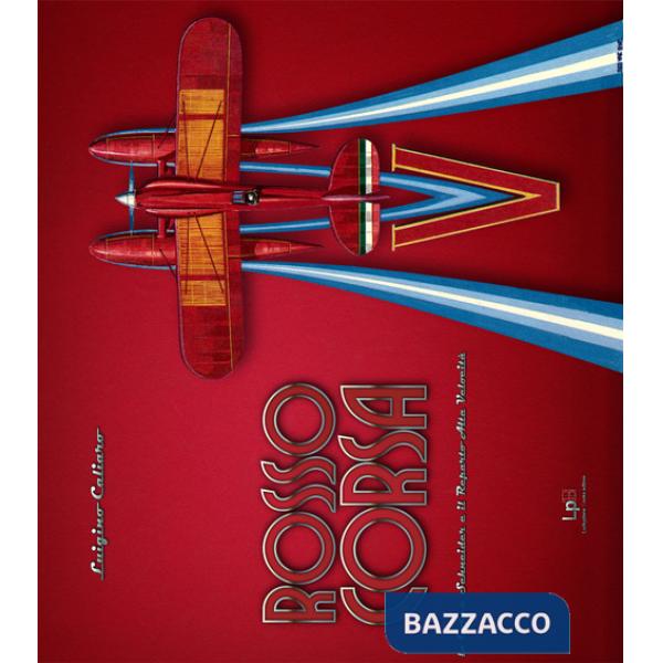 Rosso Corsa. La Coppa Schneider e il Reparto Alta Velocità. Ediz. italiana e inglese