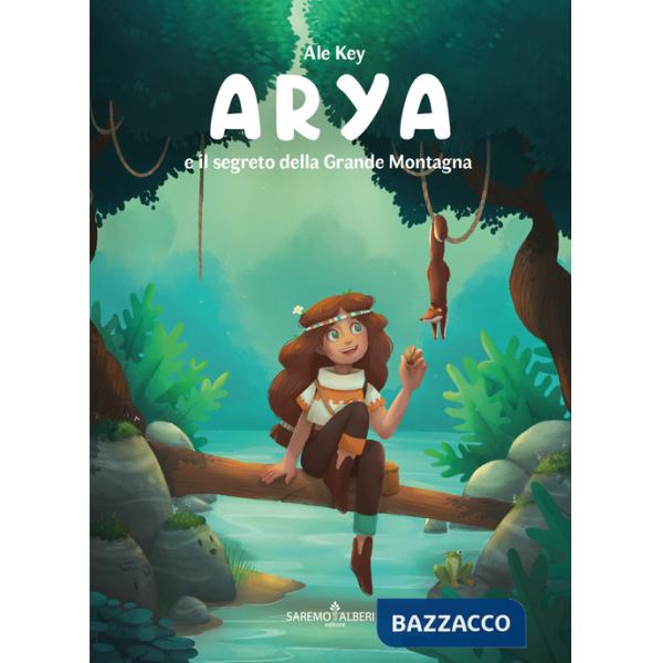 Arya e il segreto della Grande Montagna. Ediz. illustrata