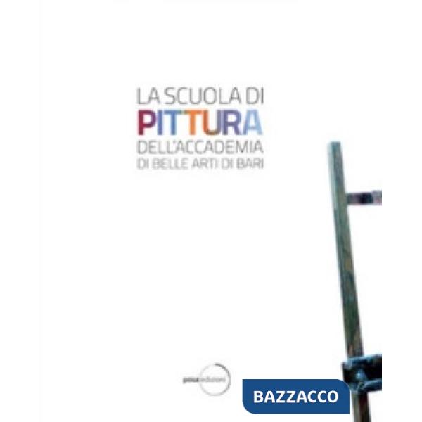 Scuola di pittura dell'Accademia delle Belle Arti di Bari. Ediz. illustrata (La)