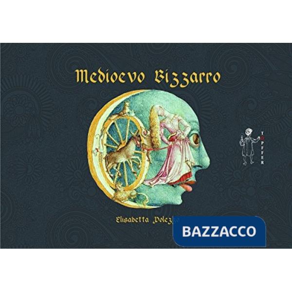 Medioevo bizzarro. Ediz. illustrata