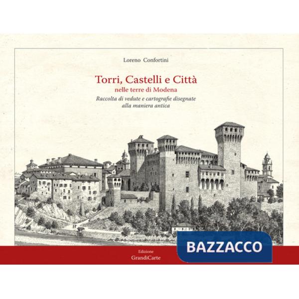 Torri, castelli e città nelle terre di Modena. Raccolta di vedute disegnate alla maniera antica. Ediz. illustrata