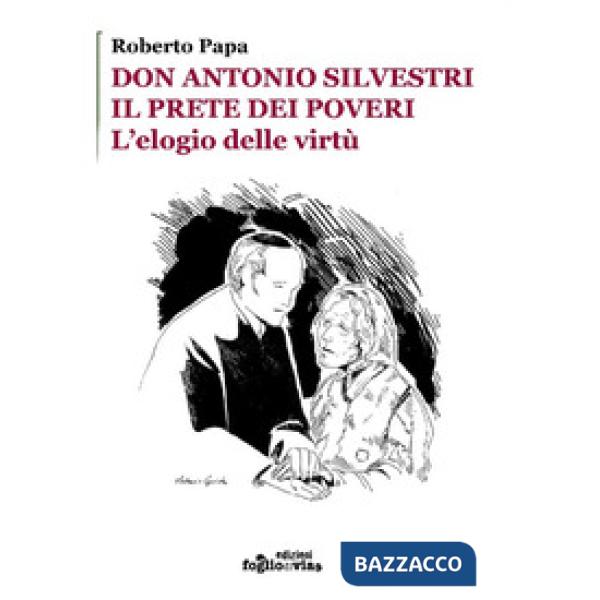 Don Antonio Silvestri. Il prete dei poveri. L'elogio delle virtù