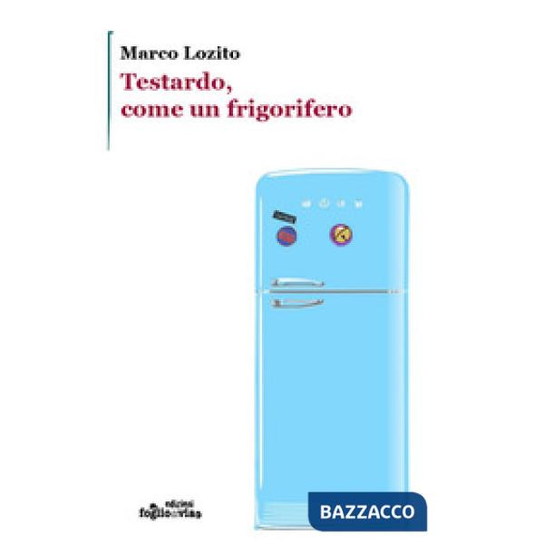 Testardo, come un frigorifero. Ediz. illustrata