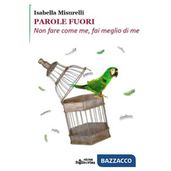 Parole fuori. Non fare come me, fai meglio di me