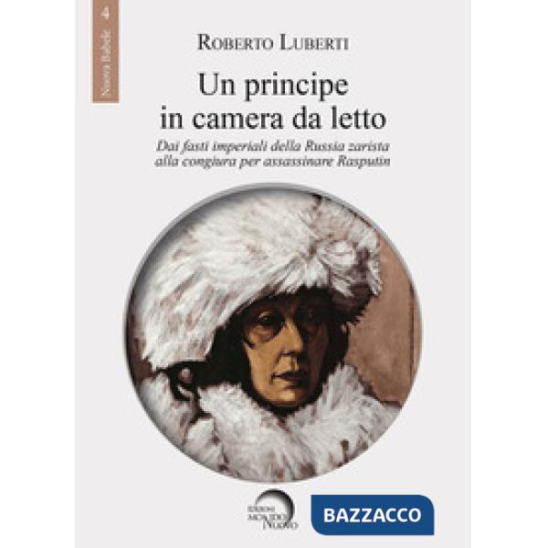 Principe in camera da letto. Dai fasti imperiali della Russia zarista alla congiura per assassinare Rasputin (Un)