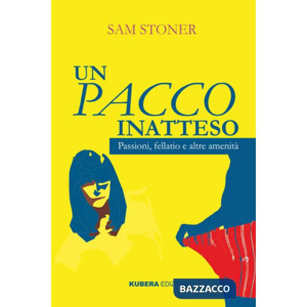 Pacco inatteso. Passioni, fellatio e altre amenità. Nuova ediz. (Un)