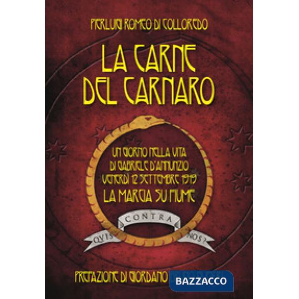 Carne del Carnaro. Un giorno nella vita di Gabriele D'Annunzio: venerdì 12 Settembre 1919, la marcia su Fiume (La)